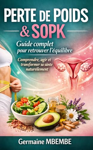 PERTE DE POIDS & SOPK Guide complet pour retrouver l'équilibre Comprendre, agir et transformer sa santé naturellement: Approche holistique pour gérer le SOPK, perdre du poids et retrouver votre santé