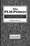 The PLM Primer: A Guide to Successfully Selecting and Deploying Product Lifecycle Management Solutions