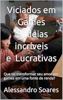 Livro Viciados em Games 9 Ideias Lucrativas: Que tal transformar seu amor por games em uma fonte de renda?