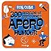 300 Apéro humour : Occasions de rires et délires by 