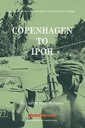 Copenhagen to Ipoh: A photo memoir of a Danish wife in the British Army in Malaya (PhotoMemoirs) by Lisette Staal Williams