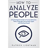 How to Analyze People: A Psychologist's Guide to Human Behavior, Body Language, Personality Types and Reading People