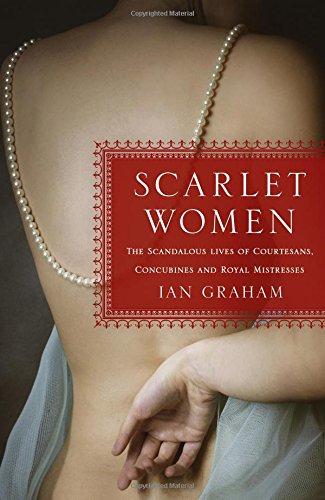 "Scarlet Women - The Scandalous Lives of Courtesans, Concubines, and Royal Mistresses" av Ian Graham