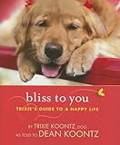 Bliss to You: Trixie's Guide to a Happy Life by Trixie Koontz, Dean Koontz