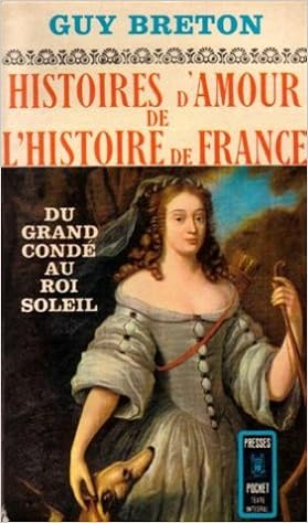 Amazon Fr Histoires D Amour De L Histoire De France Tome Iv Du Grand Conde Au Roi Soleil Breton Guy Livres