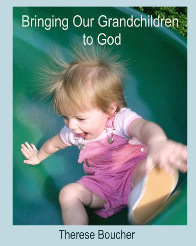 Spiritual Grandparenting: Bringing Our Grandchildren to God