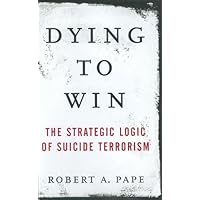 Dying to Win: The Strategic Logic of Suicide Terrorism