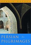 Persian Pilgrimages: Journeys Across Iran by 