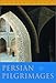 Persian Pilgrimages: Journeys Across Iran by 
