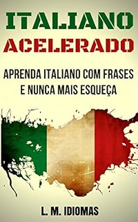 Livro Italiano Acelerado: Aprenda Italiano Com Frases e Nunca Mais Esqueça