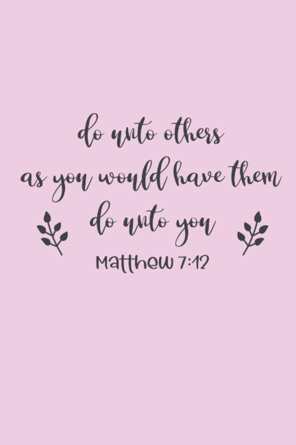 Amazon Com Do Unto Others As You Would Have Them Do Unto You Religious Themed Notebook To Write In Lined Pages Great Birthday Or Christmas Gift Ideal Book Girls Who Have Faith