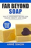 Far Beyond Soap: Top 51 Homemade Recipes for Health, Beauty, and Home
