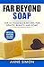 Far Beyond Soap: Top 51 Homemade Recipes for Health, Beauty, and Home
