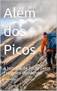 Livro Além dos Picos: A Jornada de Paulo pelos Extremos do Mundo