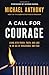 A Call for Courage: Living with Power, Truth, and Love in an Age of Intolerance and Fear by 