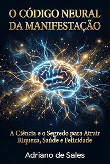 Livro O Código Neural da Manifestação: A Ciência e o Segredo para Atrair Riqueza, Saúde e Felicidade