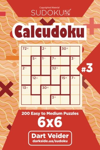 Sudoku Calcudoku - 200 Easy to Medium Puzzles 6x6 (Volume 3) by Dart Veider