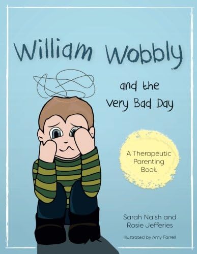 William Wobbly and the Very Bad Day: A story about when feelings become too big (Therapeutic Parenting Books)