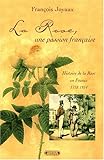 La rose, une passion française : histoire de la rose en France 1778-1914 by François Joyaux