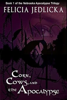 Corn, Cows, and the Apocalypse (Book 1 of the Nebraska Apocalypse Trilogy) by [Jedlicka, Felicia]