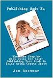 CreateSpace Self Publishing (The Easy Step by Step Guide for Self-Publishing Your Book in Print using Create Space 3) by Jon Roetman, Publishing Made Ez