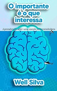 Livro O Importante é o que interessa: Aprendendo a ter uma mente empreendedora