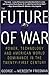 The Future of War: Power, Technology and American World Dominance in the Twenty-first Century - Book by George Friedman