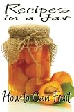 Recipes in a Jar: How to Can Fruit (Volume 1)
