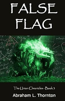 Amazon Com False Flag The Union Chronicles Book 3 Ebook Abraham Thornton Kindle Store