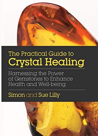 The Practical Guide to Crystal Healing: Harnessing the Power of Gemstones to Enhance Health and Well-Being