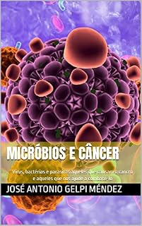 Livro Micróbios e câncer: Vírus, bactérias e parasitas Aqueles que causam o cancro e aqueles que nos ajude a combatê-lo