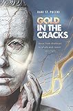 Gold in the Cracks: Move from Shattered to Whole and Reveal Your Light by 