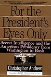 For the President's Eyes Only: Secret Intelligence and the American Presidency from Washington to Bush, Christopher Andrew, 0060921781