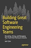 Building Great Software Engineering Teams: Recruiting, Hiring, and Managing Your Team from Startup to Success by 