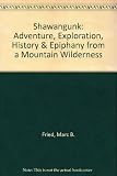 Front cover for the book Shawangunk: Adventure, Exploration, History and Epiphany from a Mountain Wilderness by Marc B. Fried