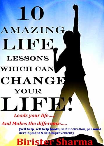 10 AMAZING LIFE LESSONS WHICH CAN CHANGE YOUR LIFE!: Leads your life….And Makes the difference…(Self help & self help…