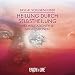 Heilung durch Selbstheilung: Heilmeditationen und Suggestionen