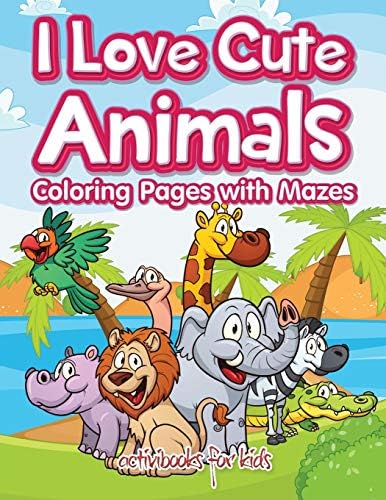 I Love Cute Animals Coloring Pages with Mazes Paperback – February 7, 2016