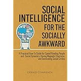 Social Intelligence for the Socially Awkward: A Practical How-To Guide for Speed Reading People and Social Dynamics, Having Magnetic Charisma, and Dominating Social Circles