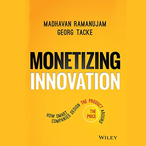 Monetizing Innovation: How Smart Companies Design the Product Around the Price