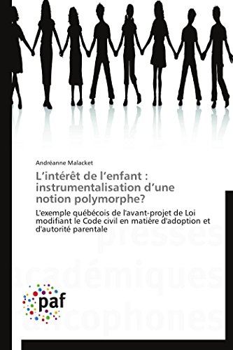 L’intérêt de l’enfant : instrumentalisation d’une notion polymorphe?: L'exemple québécois de l'avant-projet de Loi modifiant le Code civil en matière ... parentale (Omn.Pres.Franc.) (French Edition)