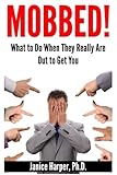 Mobbed!: What to Do When They Really Are Out to Get You