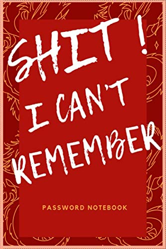 Shit I Can't Remember Notebook: An Organizer for All Your Passwords
