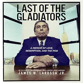 Last Of The Gladiators A Memoir Of Love Redemption And The Mob By The Son Of The Legendary Trial Lawyer Jimmy Larossa Audible Audio Edition James Larossa Jr John Sipple Bancroft Press Audible Audiobooks Amazon Com