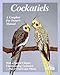 Cockatiels: A Complete Pet Owner's Manual by 