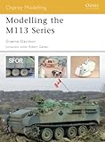 Modelling the M113 Series (Osprey Modelling Book 14) by Graeme Davidson