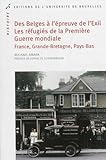 Des Belges à l'épreuve de l'exil : Les réfugiés de la Première Guerre mondiale en France, en An by 