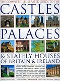 The Complete Illustrated Guide to the Castles, Palaces and Stately Houses of Britain and Ireland: An Unrivalled Account of Britain's Architectural and ... 500 Beautiful Photographs, Maps and Plans by Charles Phillips published by Lorenz Books (2007) by