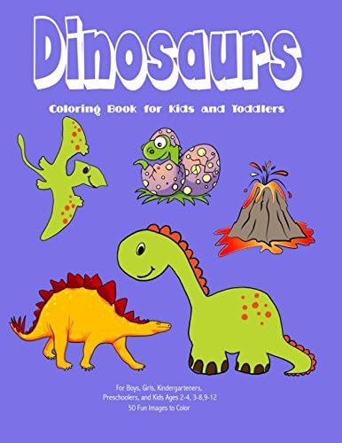 Dinosaurs Coloring Book for Kids and Toddlers: For Boys, Girls,Kindergarteners, Preschoolers, and Kids Ages 2-4, 3-8, 9-12, 50 Fun Images to Color Paperback – 5 Apr 2018