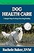 Dog Health Care: 7 Simple Ways To Keep Your Dog Healthy by Rachele Baker DVM